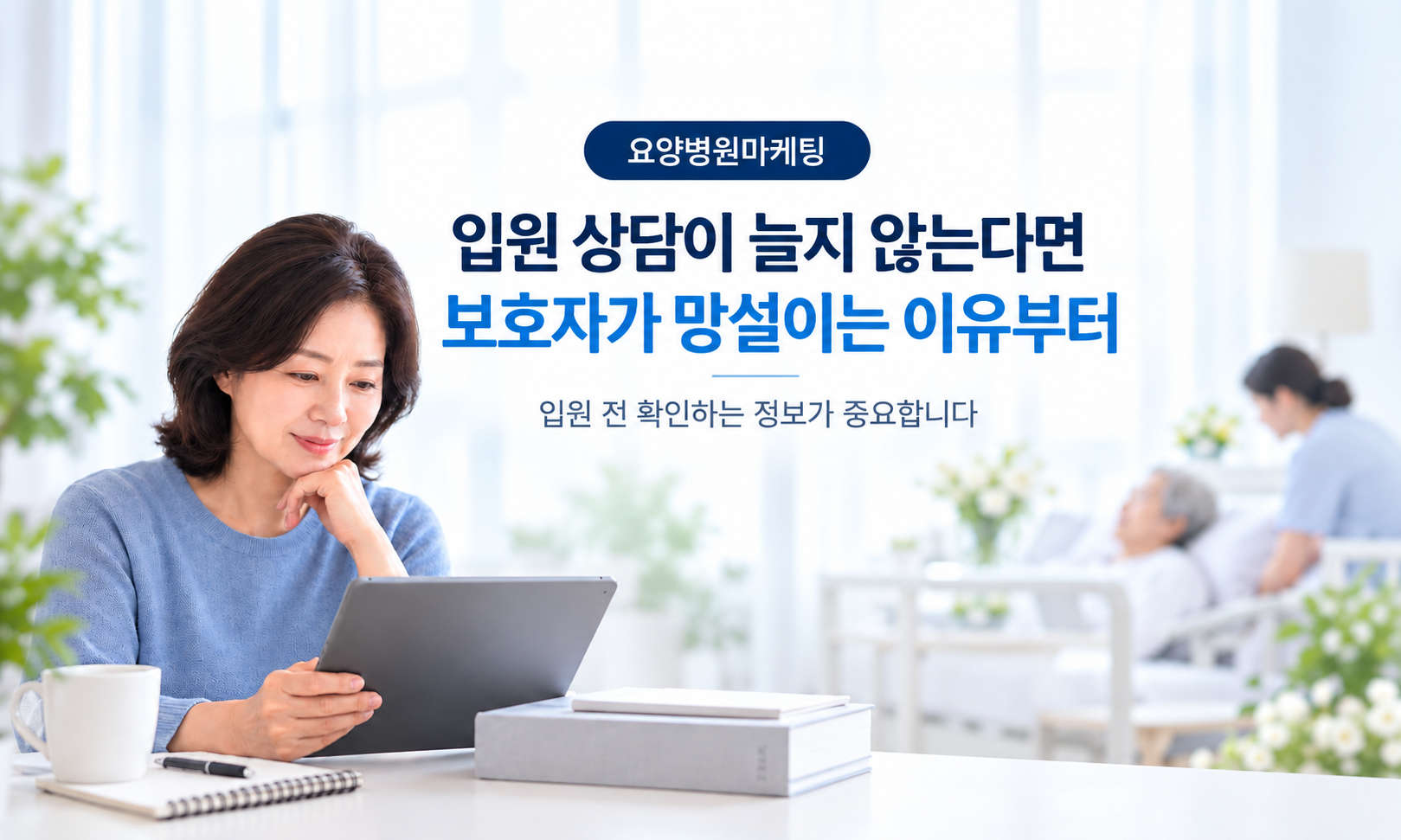 요양병원마케팅, 입원 상담이 적다면 보호자가 망설이는 이유부터 살피세요